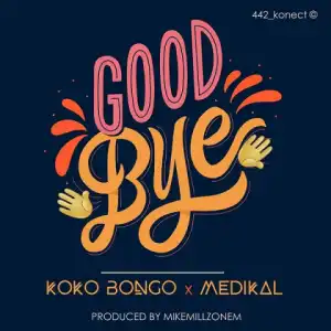 Koko Bongo - Goodbye Ft. Medikal